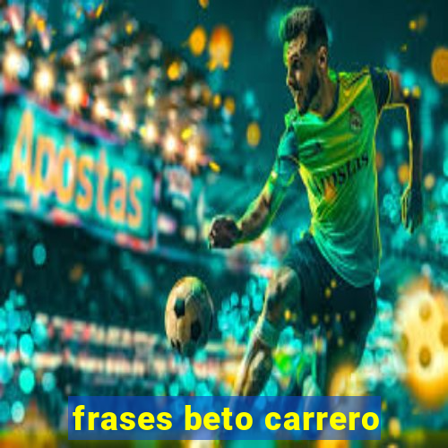 frases beto carrero